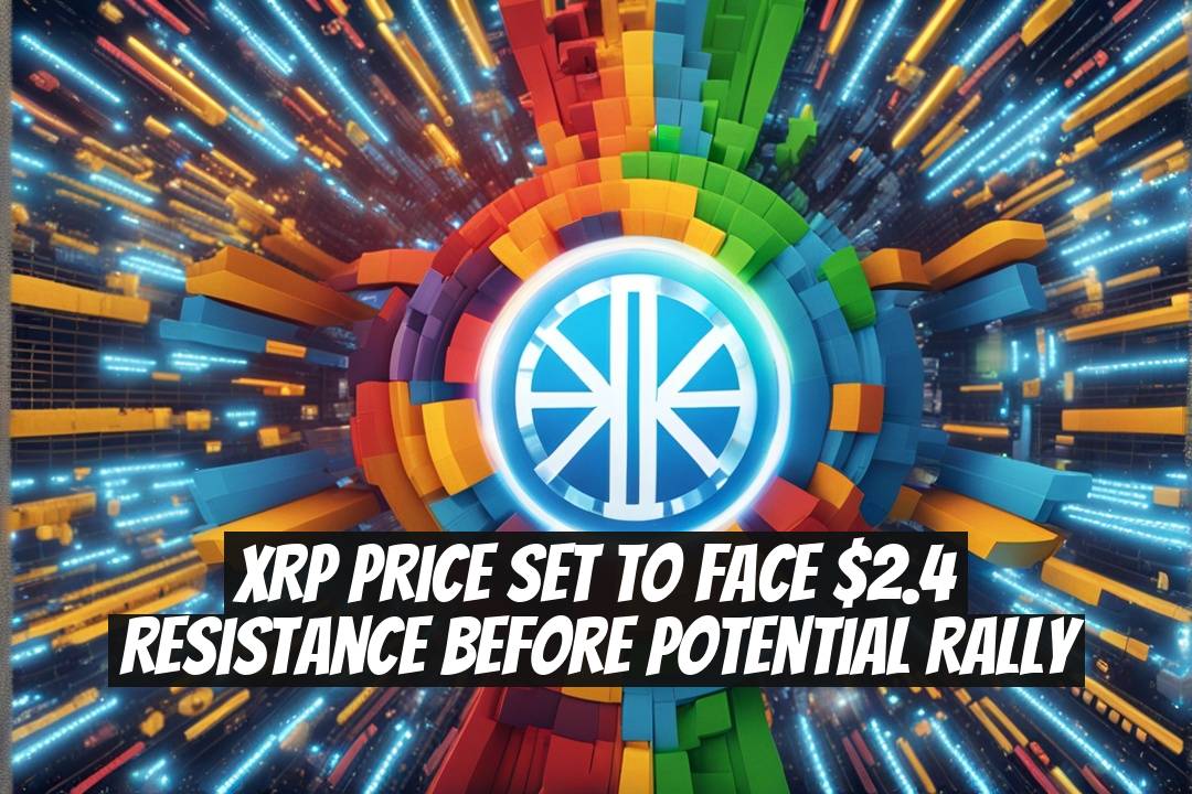 XRP Price Set to Face $2.4 Resistance Before Potential Rally