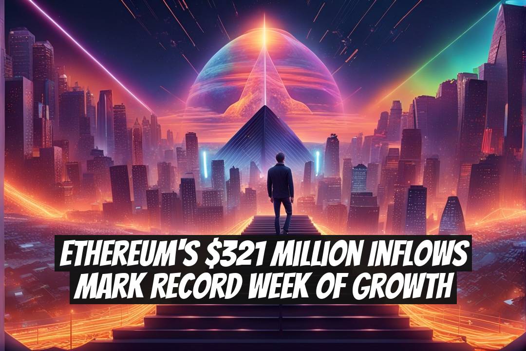 Ethereum's $321 Million Inflows Mark Record Week of Growth