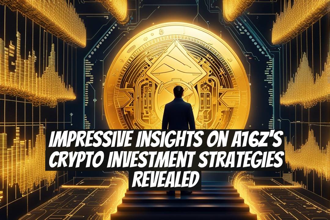 Impressive Insights on a16z's Crypto Investment Strategies Revealed