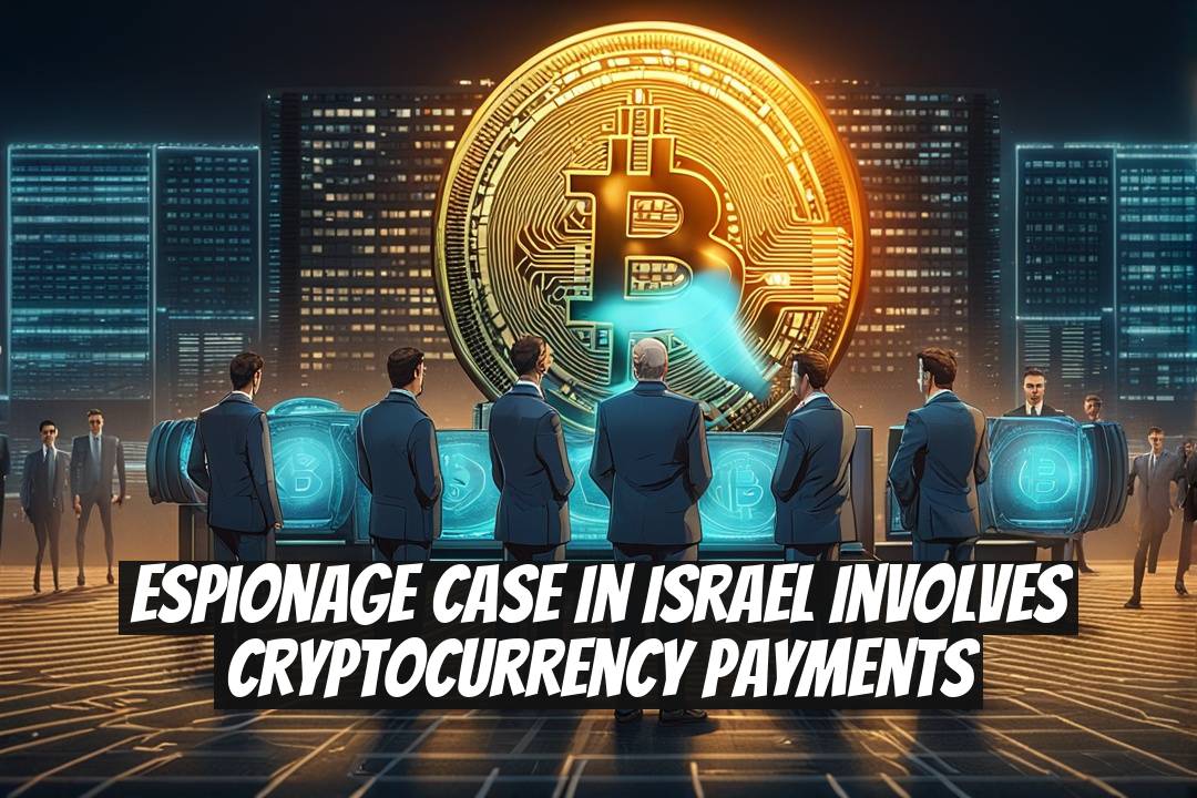 Espionage Case in Israel Involves Cryptocurrency Payments