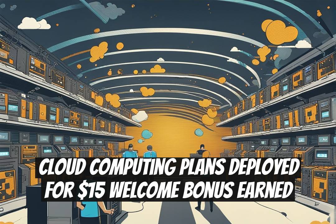 Cloud Computing Plans Deployed for $15 Welcome Bonus Earned