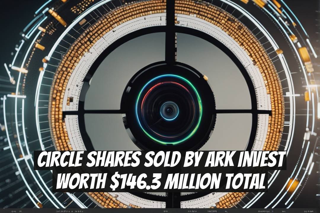 Circle Shares Sold by ARK Invest Worth $146.3 Million Total