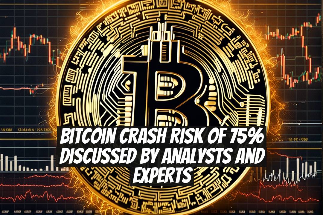 Bitcoin Crash Risk of 75% Discussed by Analysts and Experts