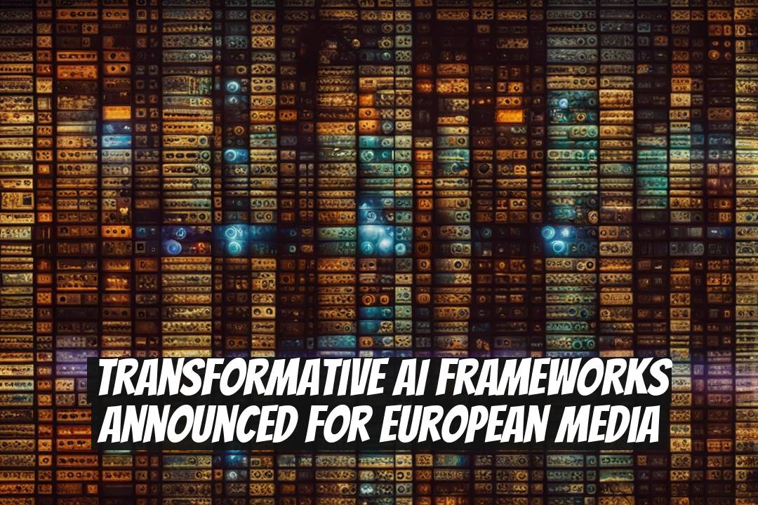 Transformative AI Frameworks Announced for European Media