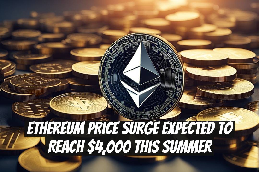Ethereum Price Surge Expected to Reach $4,000 This Summer