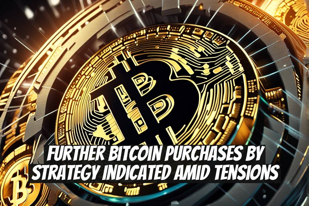 Further Bitcoin Purchases by Strategy Indicated Amid Tensions