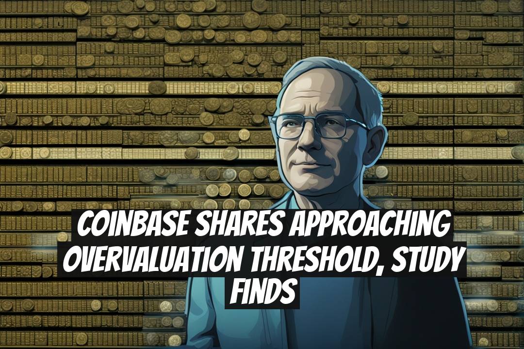 Coinbase Shares Approaching Overvaluation Threshold, Study Finds