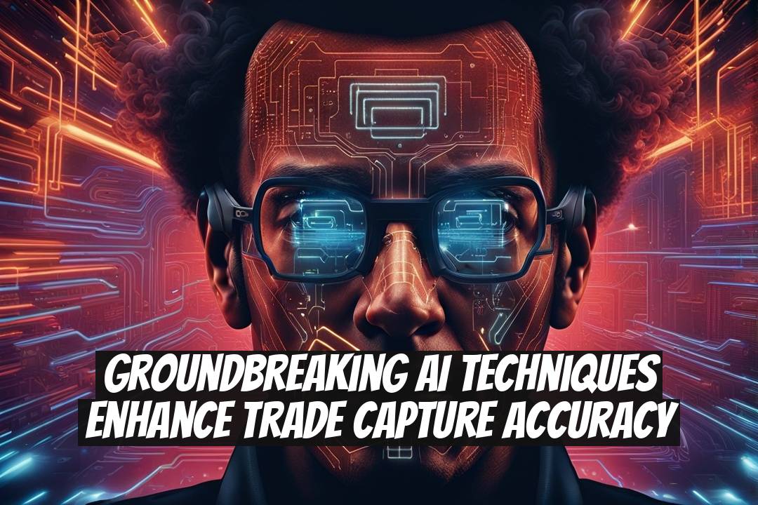 Groundbreaking AI Techniques Enhance Trade Capture Accuracy