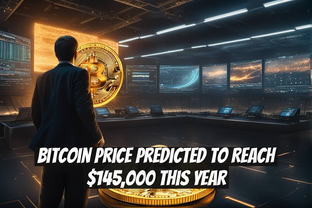 Bitcoin Price Predicted to Reach $145,000 This Year
