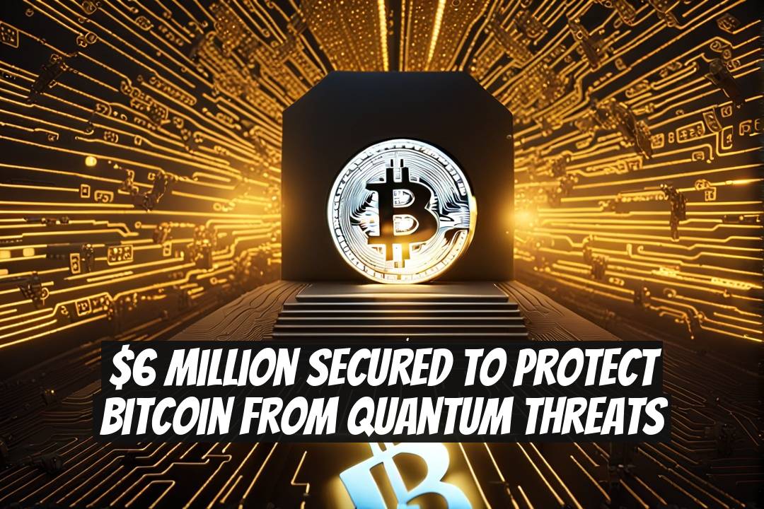 $6 Million Secured to Protect Bitcoin from Quantum Threats