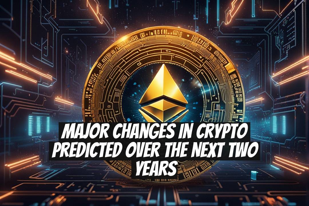 Major Changes in Crypto Predicted Over the Next Two Years