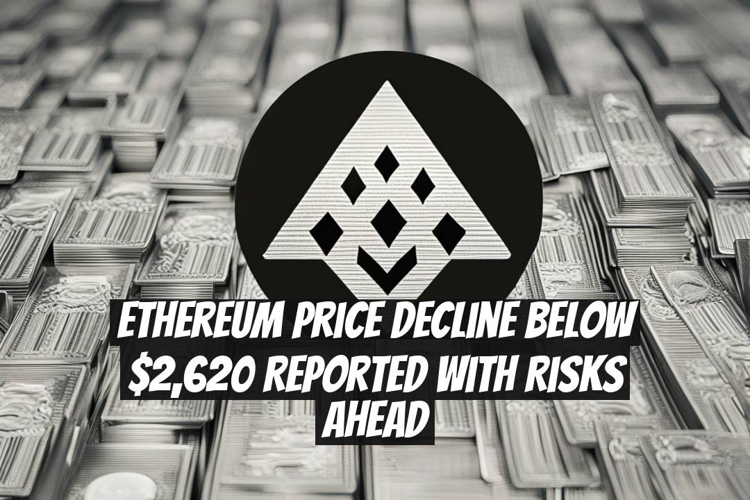 Ethereum Price Decline Below $2,620 Reported With Risks Ahead