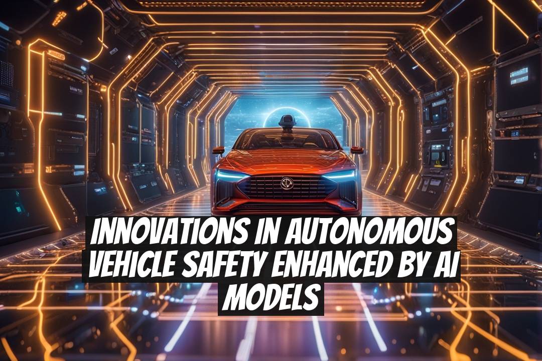 Innovations in Autonomous Vehicle Safety Enhanced by AI Models