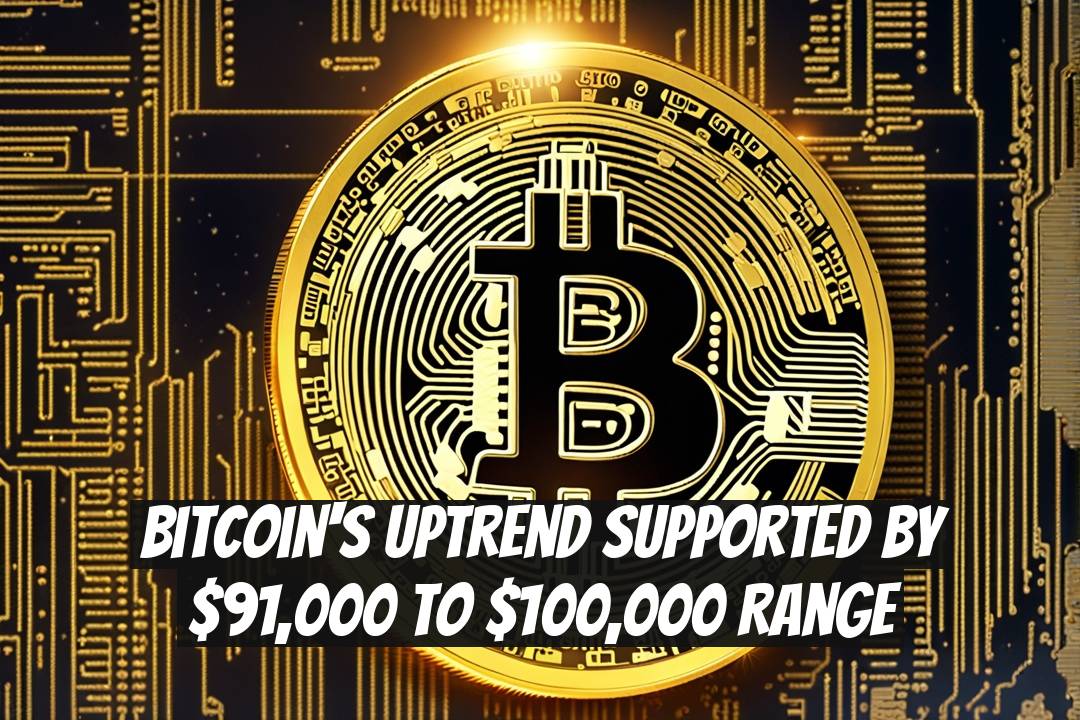 Bitcoin's Uptrend Supported by $91,000 to $100,000 Range
