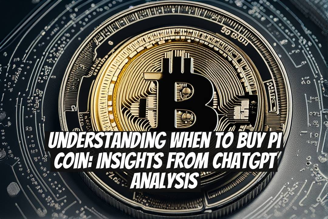 Understanding When to Buy Pi Coin: Insights from ChatGPT Analysis