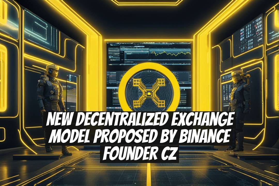 New Decentralized Exchange Model Proposed by Binance Founder CZ