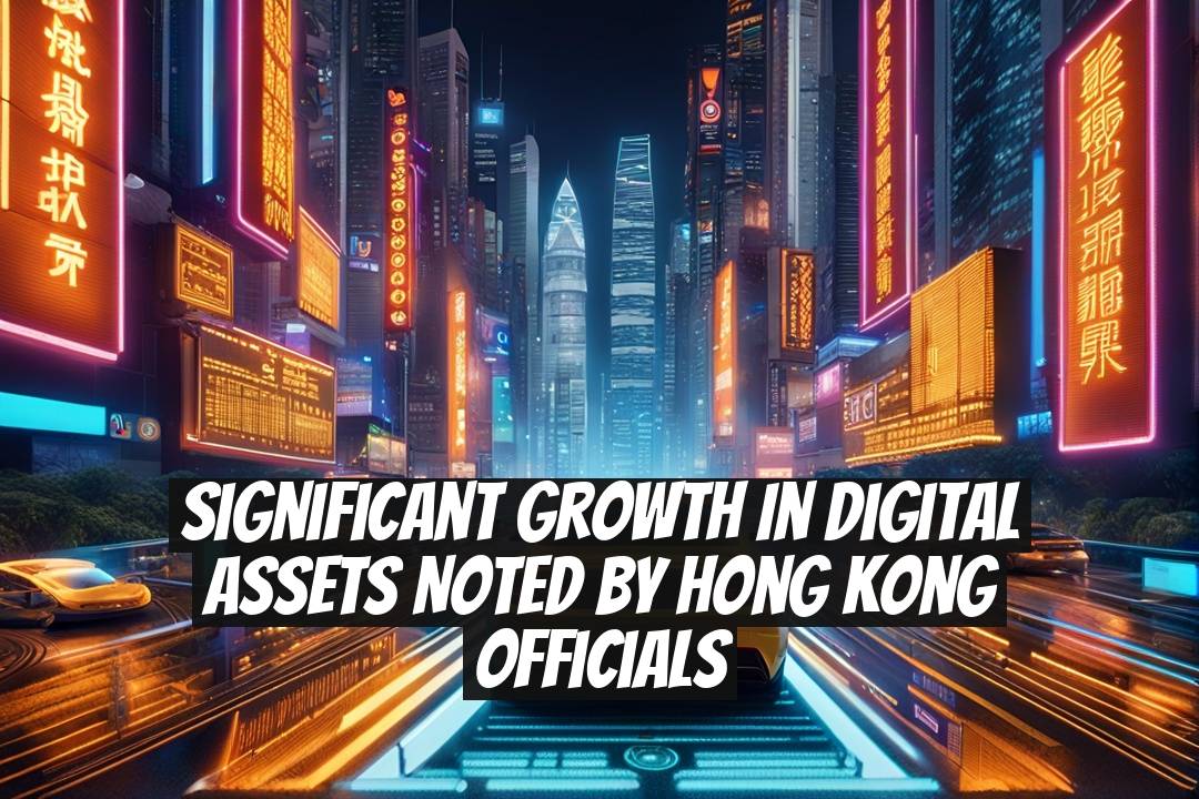 Significant Growth in Digital Assets Noted by Hong Kong Officials