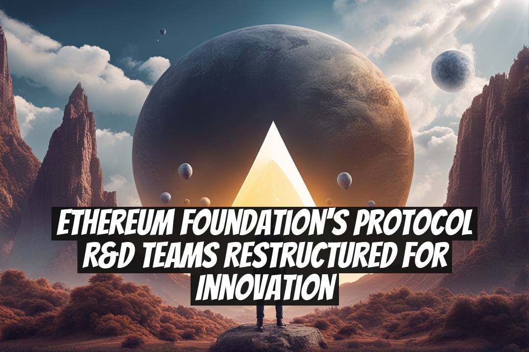 Ethereum Foundation's Protocol R&D Teams Restructured for Innovation