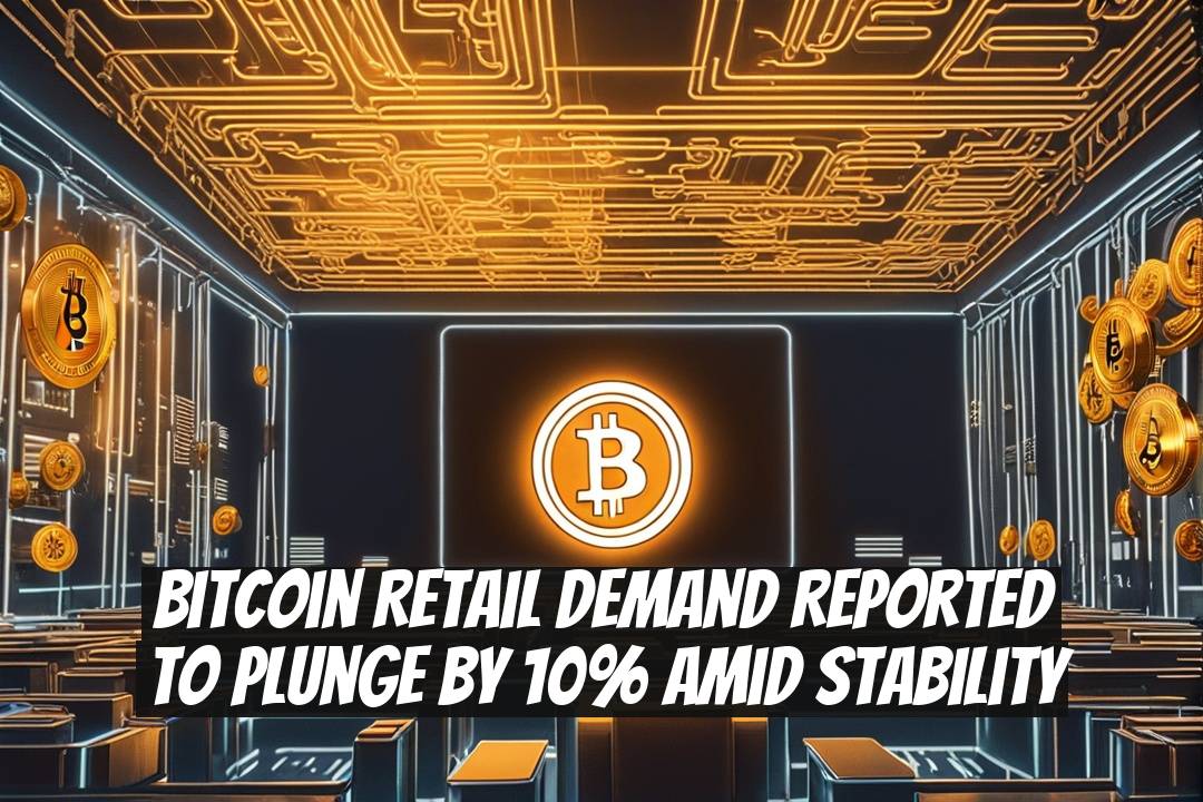 Bitcoin Retail Demand Reported to Plunge by 10% Amid Stability