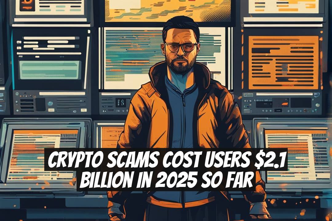 Crypto Scams Cost Users $2.1 Billion in 2025 So Far