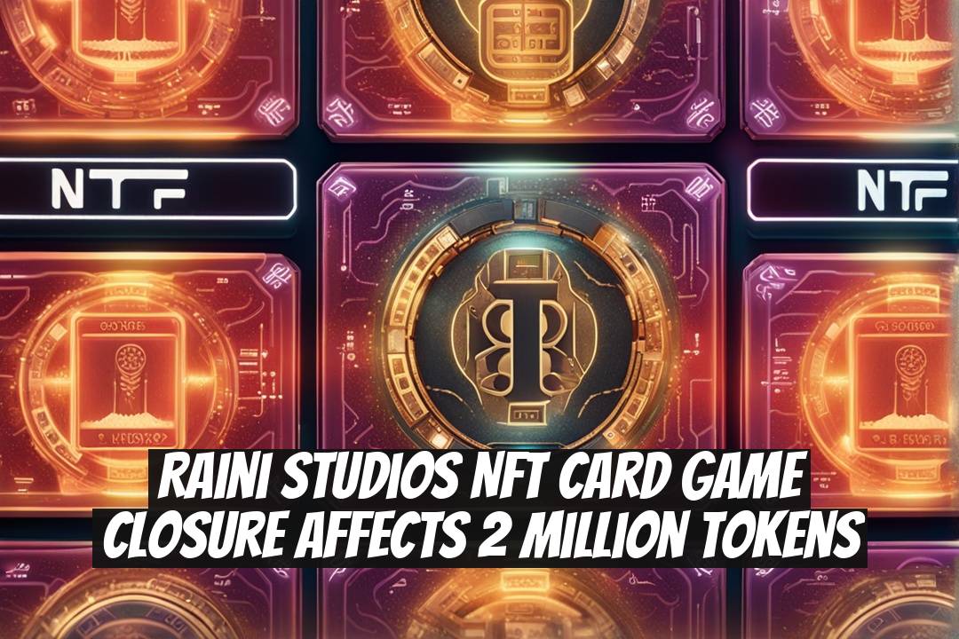 Raini Studios NFT Card Game Closure Affects 2 Million Tokens