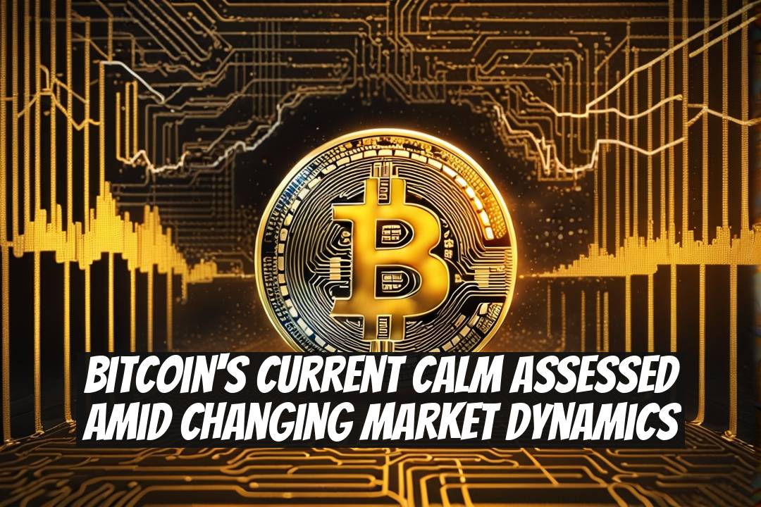 Bitcoin's Current Calm Assessed Amid Changing Market Dynamics