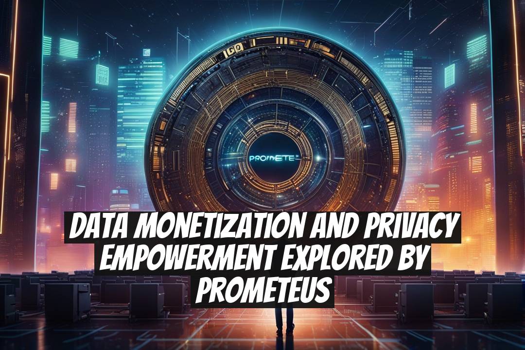 Data Monetization and Privacy Empowerment Explored by Prometeus