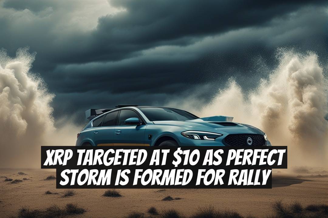 XRP Targeted at $10 as Perfect Storm is Formed for Rally