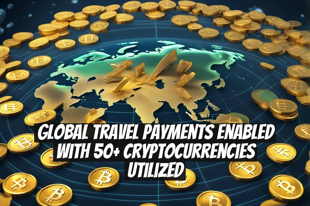 Global Travel Payments Enabled with 50+ Cryptocurrencies Utilized