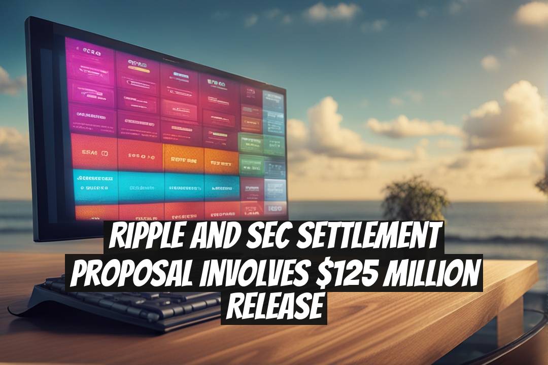 Ripple and SEC Settlement Proposal Involves $125 Million Release