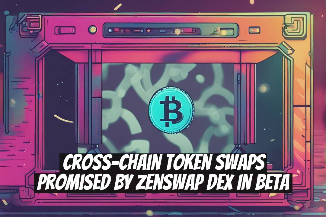 Cross-Chain Token Swaps Promised by Zenswap DEX in Beta