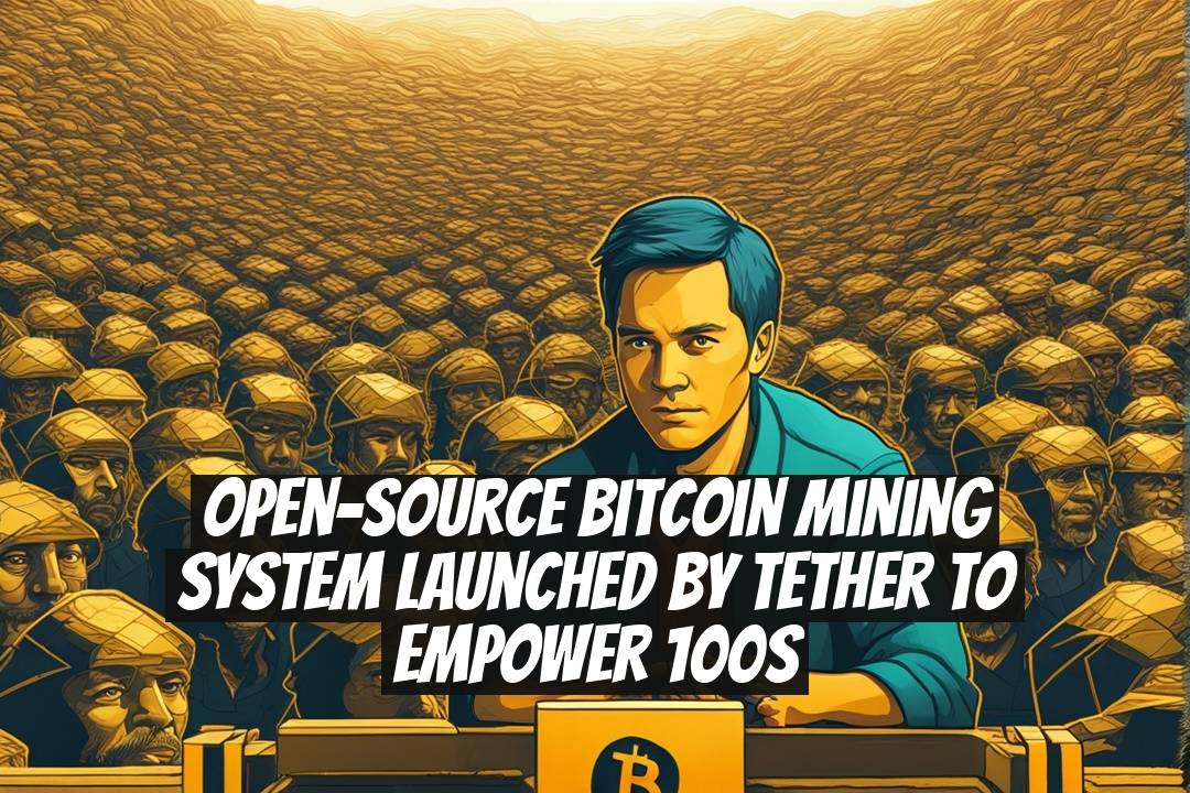 Open-Source Bitcoin Mining System Launched by Tether to Empower 100s