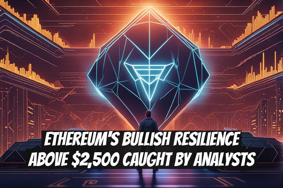 Ethereum's Bullish Resilience Above $2,500 Caught by Analysts