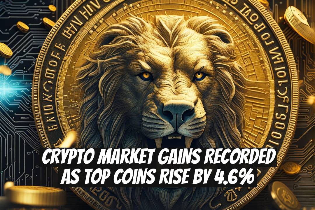 Crypto Market Gains Recorded as Top Coins Rise by 4.6%