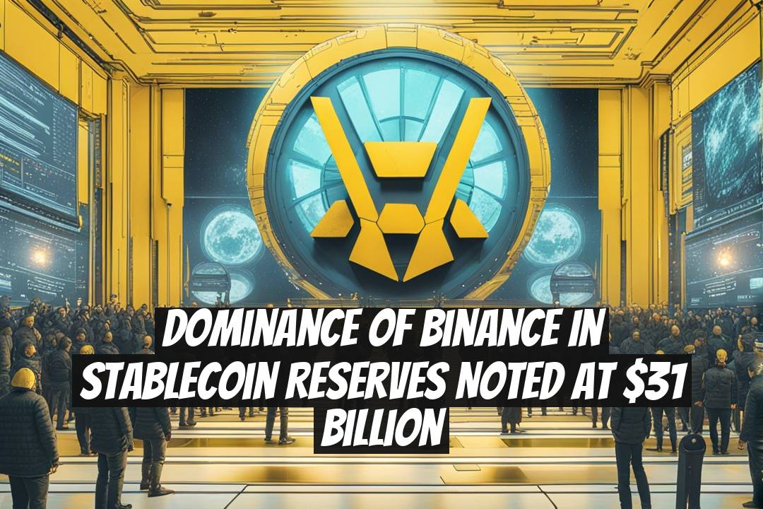Dominance of Binance in Stablecoin Reserves Noted at $31 Billion
