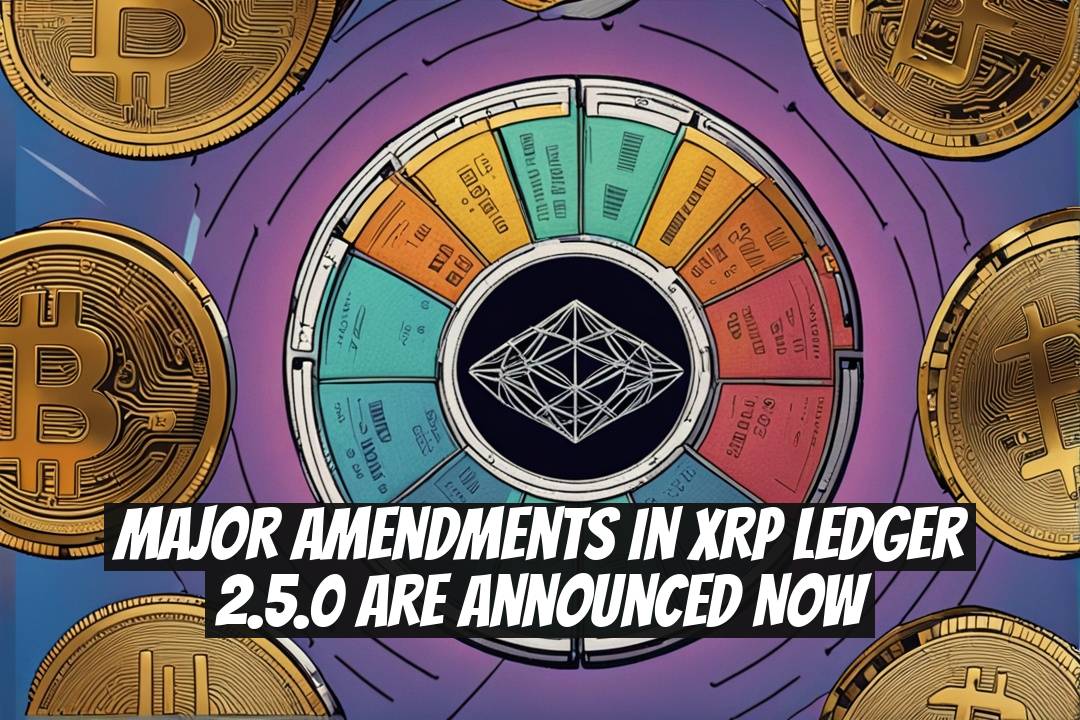Major Amendments in XRP Ledger 2.5.0 Are Announced Now