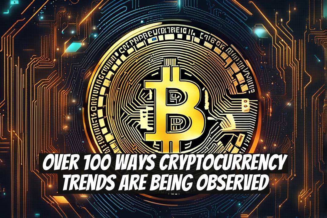 Over 100 Ways Cryptocurrency Trends Are Being Observed