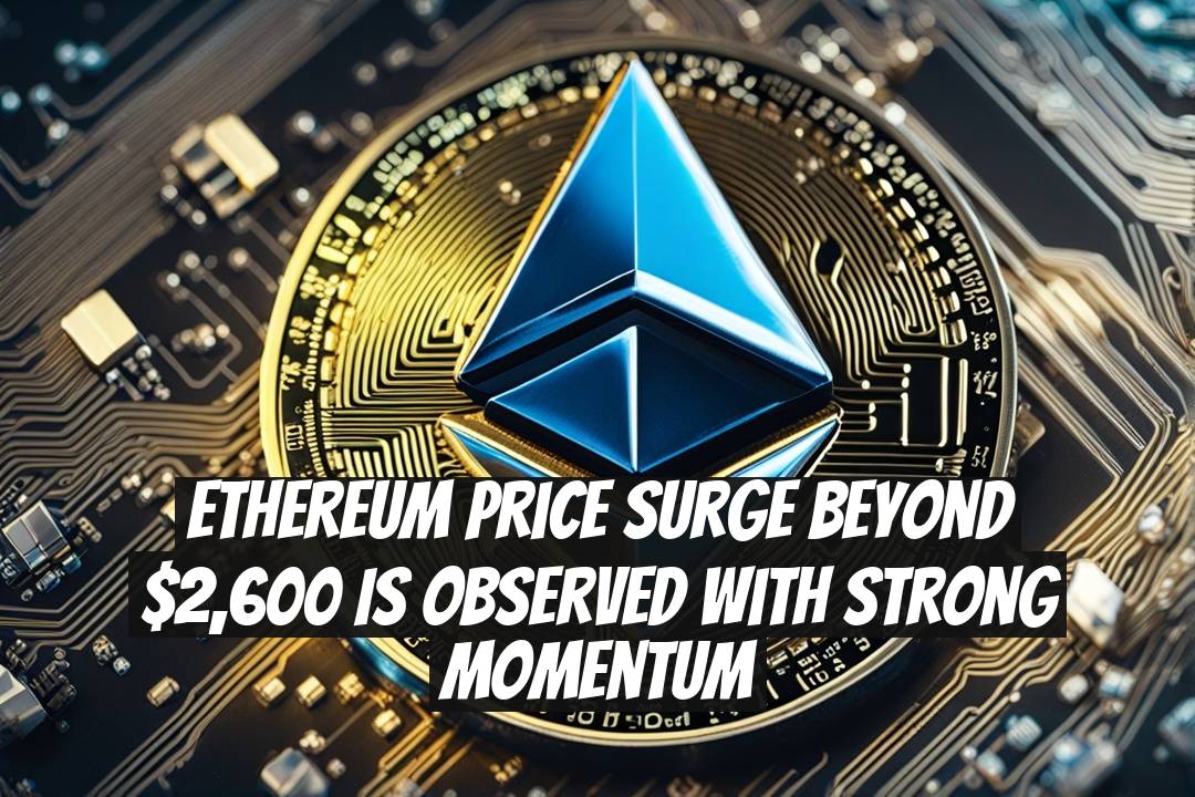 Ethereum Price Surge Beyond $2,600 is Observed with Strong Momentum