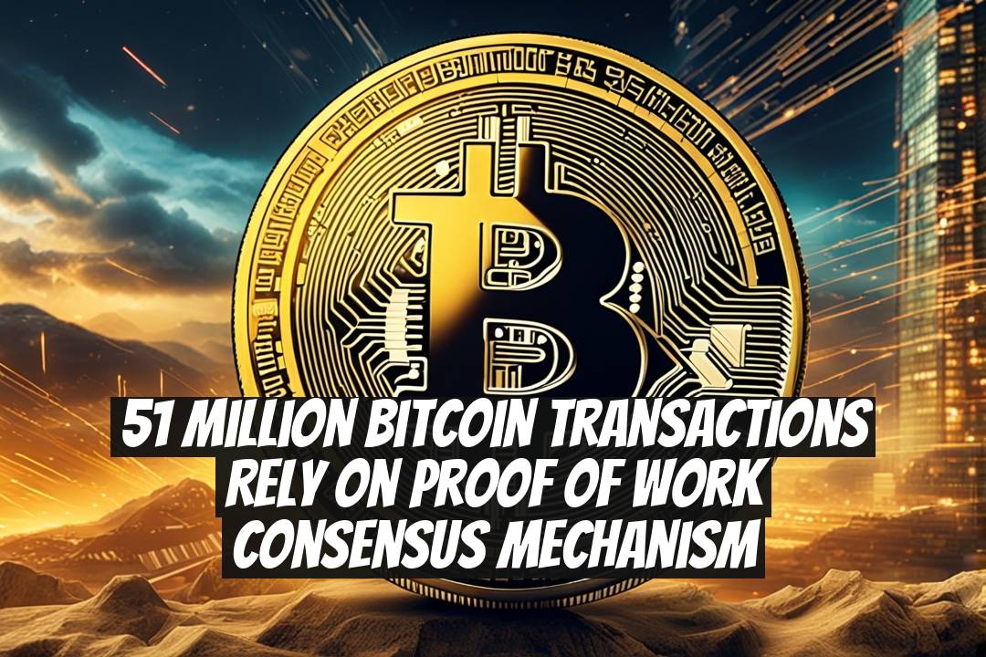 51 Million Bitcoin Transactions Rely on Proof of Work Consensus Mechanism