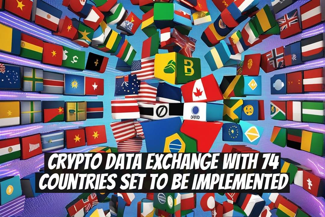 Crypto Data Exchange with 74 Countries Set to Be Implemented