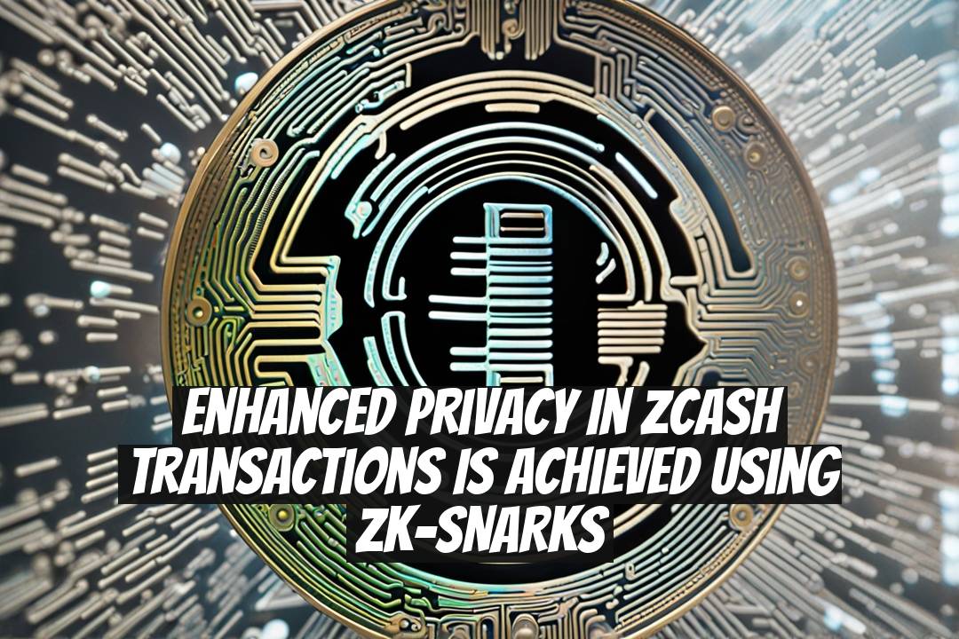 Enhanced Privacy in Zcash Transactions Is Achieved Using zk-SNARKs