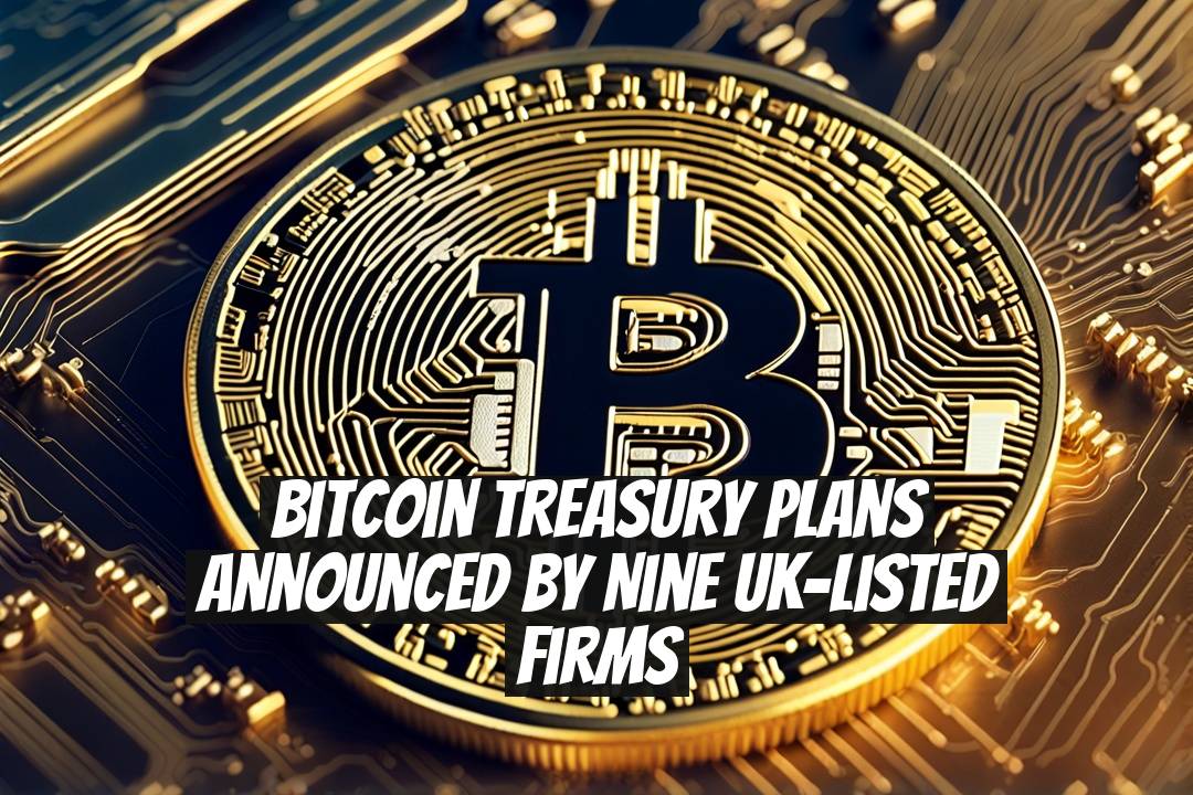 Bitcoin Treasury Plans Announced by Nine UK-Listed Firms