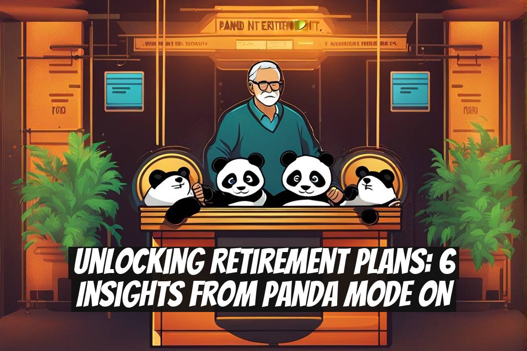 Unlocking Retirement Plans: 6 Insights from Panda Mode ON