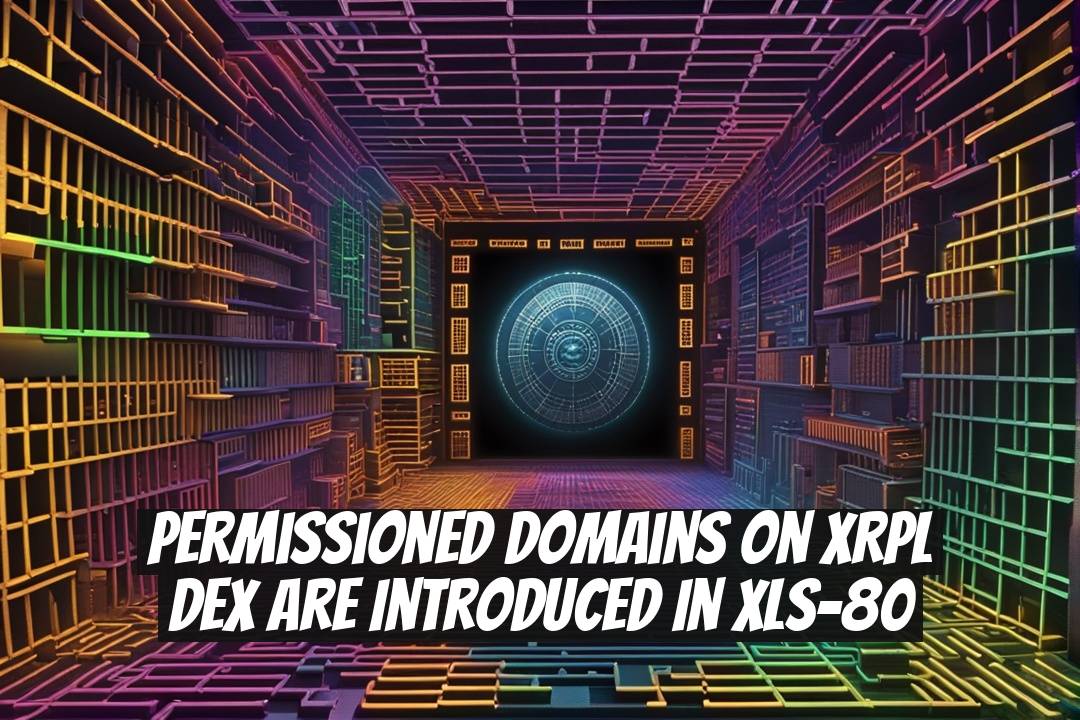 Permissioned Domains on XRPL DEX Are Introduced in XLS-80