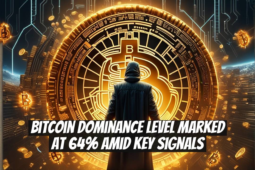 Bitcoin Dominance Level Marked at 64% Amid Key Signals