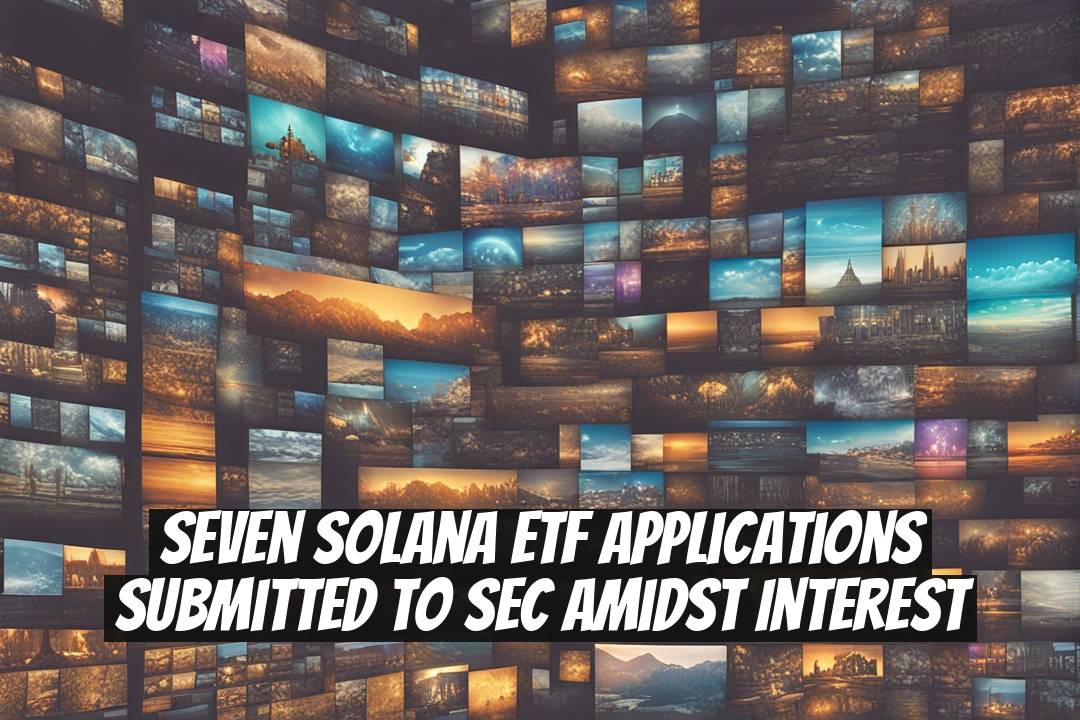Seven Solana ETF Applications Submitted to SEC Amidst Interest