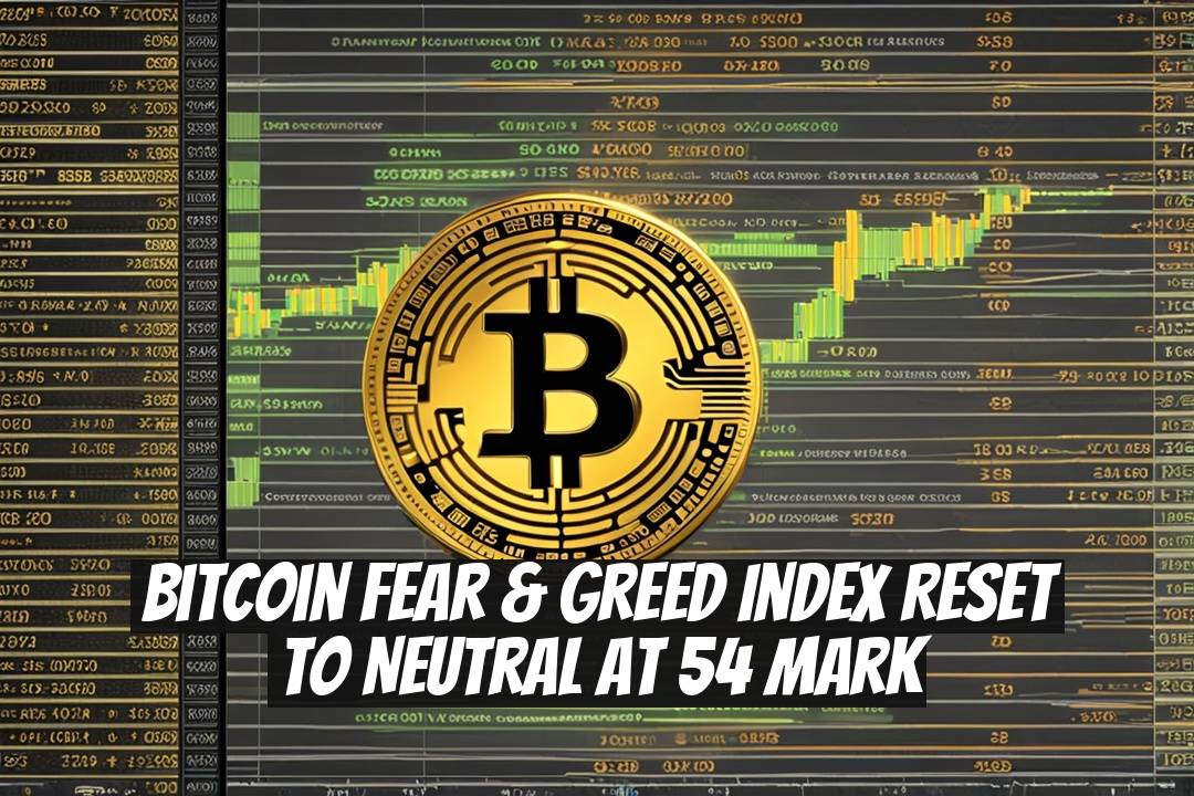 Bitcoin Fear & Greed Index Reset to Neutral at 54 Mark