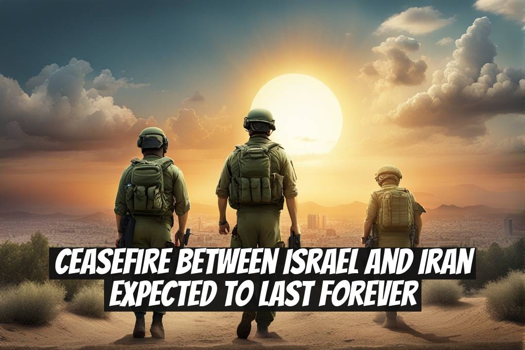 Ceasefire Between Israel and Iran Expected to Last Forever