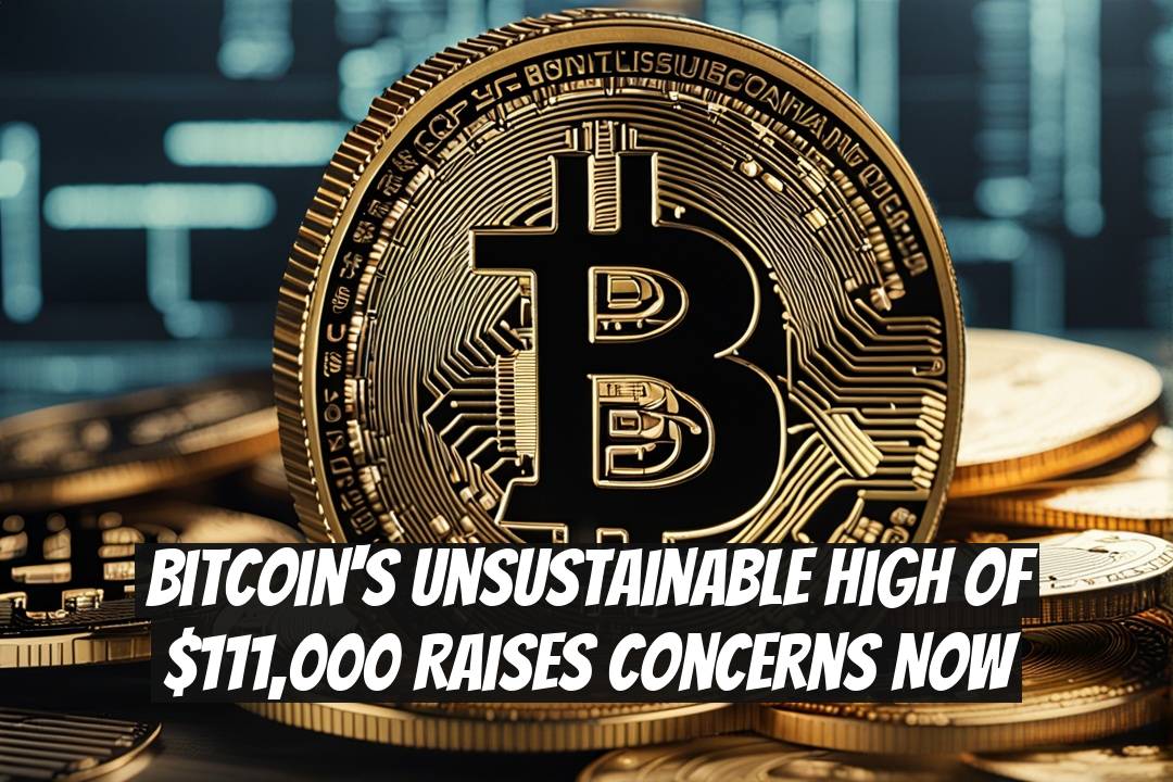 Bitcoin's Unsustainable High of $111,000 Raises Concerns Now