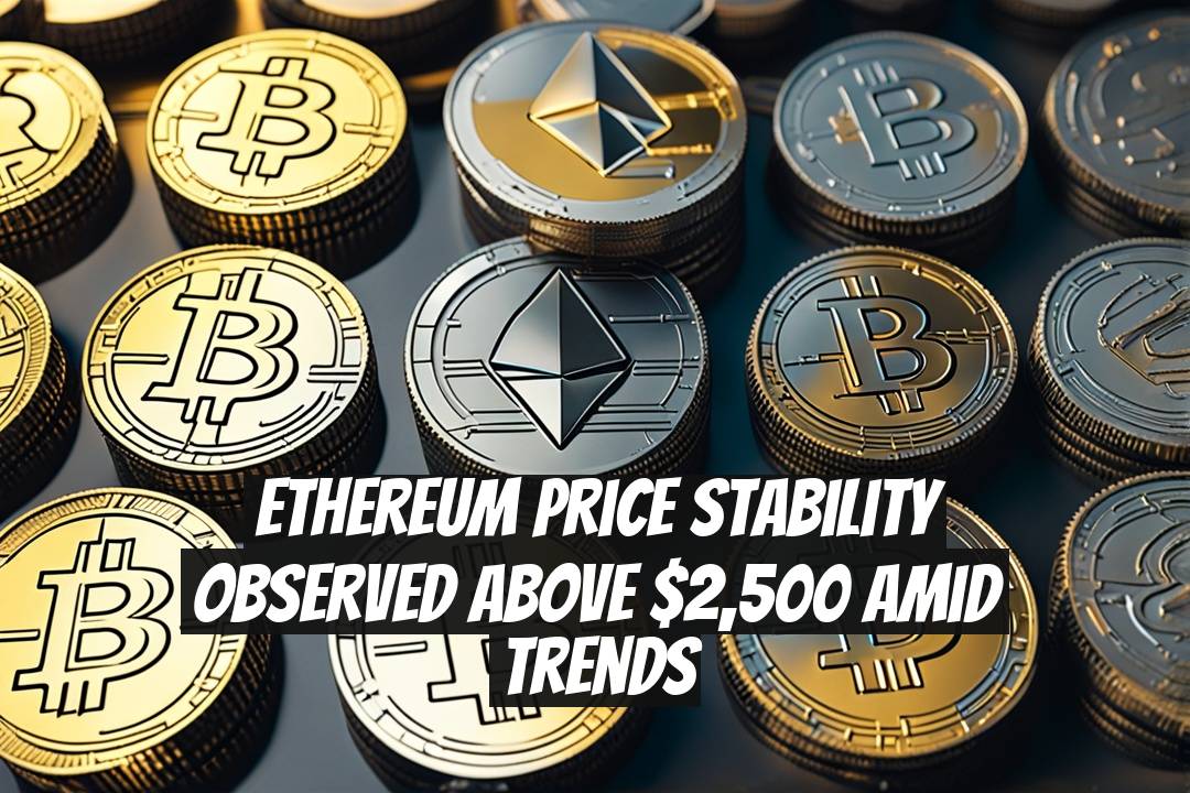 Ethereum Price Stability Observed Above $2,500 Amid Trends